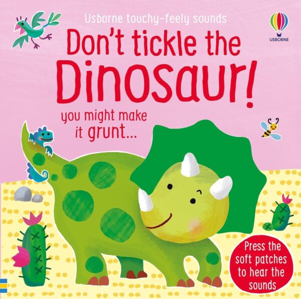 DON'T TICKLE THE DINOSAUR! YOU MIGHT MAKE IT GRUNT...