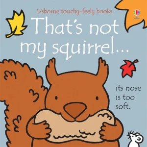 THAT'S NOT MY SQUIRREL...ITS NOSE IS TOO SOFT.